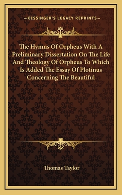 The Hymns Of Orpheus With A Preliminary Dissertation On The Life And Theology Of Orpheus To Which Is Added The Essay Of Plotinus Concerning The Beautiful - Taylor, Thomas, MB, Bs, Facs, Facg