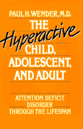 The Hyperactive Child, Adolescent, and Adult: Attention Deficit Disorder Through the Lifespan - Wender, Paul H, M.D.