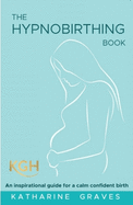 The Hypnobirthing Book: An Inspirational Guide for a Calm Confident Birth. With Antenatal Relaxation Audios