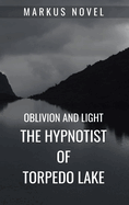 The Hypnotist of Torpedo Lake: oblivion and light: Crime fiction based on Hypnosis and Dark Psychology