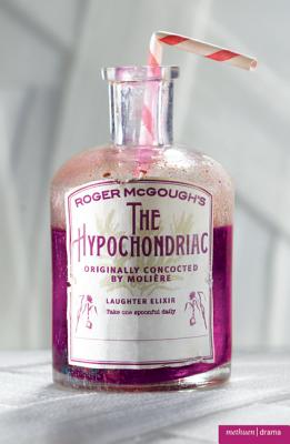 The Hypochondriac - Molire, and McGough, Roger