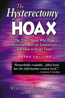 The Hysterectomy Hoax: The Truth about Why Many Hysterectomies Are Unnecessary and How to Avoid Them - West, Stanley, MD, and West, M D, and Dranov, Paula