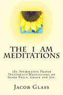 The I Am Meditations: 365 Affirmative Prayer Treatments/Meditations on Inner Peace, Grace and Joy.