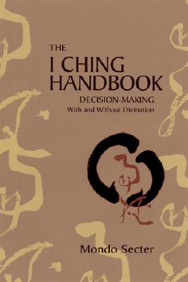 The I Ching Handbook: Decision-Making with and Without Divination - Secter, Mondo, and Cheng, Chung-Ying (Preface by)