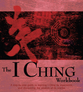 The I Ching Workbook: A Step-By-Step Guide to Learning the Wisdom of the Oracles