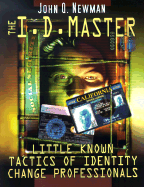 The I.D. Master: Identity Change Insider Secrets Little-Known Tactics of Identity-Change Professionals - Newman, John Q.