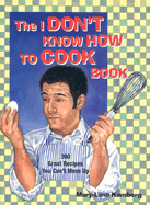 The I Don't Know How to Cook Book: 300 Great Recipes You Can't Mess Up - Kamberg, Mary-Lane