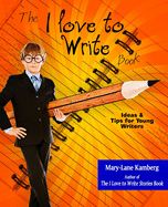 The I Love to Write Book: Ideas and Tips for Young Writers