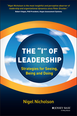 The "I" of Leadership: Strategies for Seeing, Being and Doing - Nicholson, Nigel