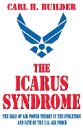 The Icarus Syndrome: The Role of Air Power Theory in the Evolution and Fate of the U.S. Air Force