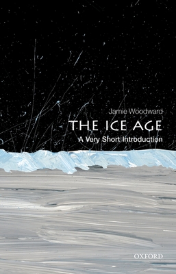 The Ice Age: A Very Short Introduction - Woodward, Jamie