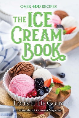 The Ice Cream Book: Over 400 Recipes - De Gouy, Louis P