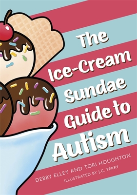 The Ice-Cream Sundae Guide to Autism: An Interactive Kids' Book for Understanding Autism - Elley, Debby, and Houghton, Tori