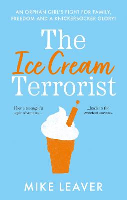 The Ice Cream Terrorist: An Orphan Girl's Fight For Family, Freedom... And A Knickerbocker-Glory - Leaver, Mike