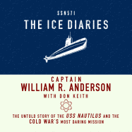 The Ice Diaries: The Untold Story of the USS Nautilus and the Cold War's Most Daring Mission