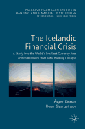 The Icelandic Financial Crisis: A Study Into the World?s Smallest Currency Area and Its Recovery from Total Banking Collapse