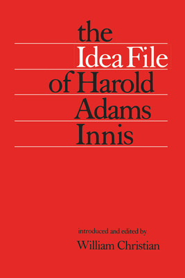 The Idea File of Harold Adams Innis - Christian, William (Editor)