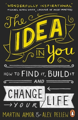 The Idea in You: How to Find It, Build It, and Change Your Life - Amor, Martin, and Pellew, Alex