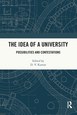 The Idea of a University: Possibilities and Contestations - Kumar, D V (Editor)