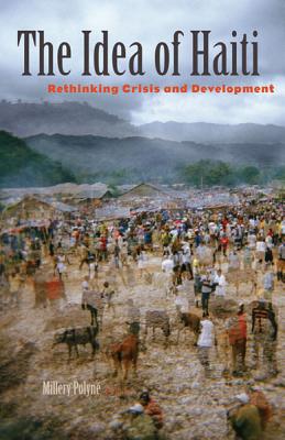 The Idea of Haiti: Rethinking Crisis and Development - Polyn, Millery (Editor)