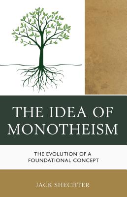 The Idea of Monotheism: The Evolution of a Foundational Concept - Shechter, Jack