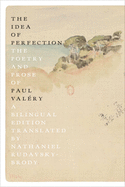 The Idea of Perfection: The Poetry and Prose of Paul Val?ry; A Bilingual Edition