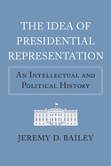 The Idea of Presidential Representation: An Intellectual and Political History