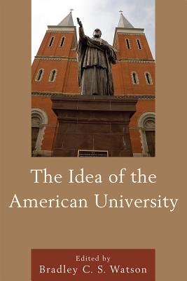 The Idea of the American University - Watson, Bradley C.S. (Editor), and Agresto, John (Contributions by), and Allen, William B. (Contributions by)