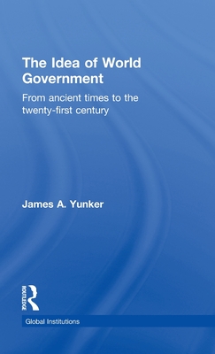 The Idea of World Government: From ancient times to the twenty-first century - Burns, Alistair (Editor)