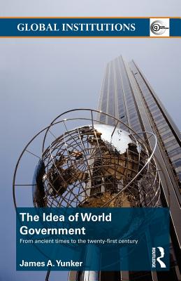 The Idea of World Government: From ancient times to the twenty-first century - Burns, Alistair (Editor)