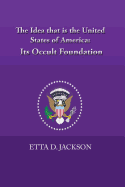 The Idea That Is the United States of America: Its Occult Foundation