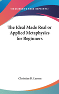 The Ideal Made Real or Applied Metaphysics for Beginners