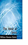 The Ideal of Jesus - Clarke, William Newton