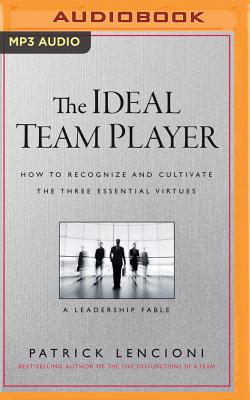 The Ideal Team Player: How to Recognize and Cultivate the Three Essential Virtues: A Leadership Fable - Lencioni, Patrick, and Hoye, Stephen (Read by)