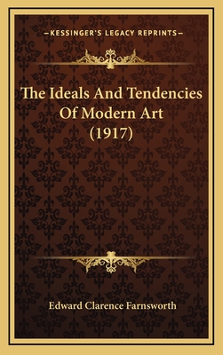 The Ideals and Tendencies of Modern Art (1917) - Farnsworth, Edward Clarence