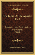 The Ideas of the Apostle Paul: Translated Into Their Modern Equivalents (1884)