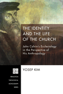 The Identity and the Life of the Church: John Calvin's Ecclesiology in the Perspective of His Anthropology