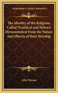 The Identity of the Religions Called Druidical and Hebrew Demonstrated from the Nature and Objects of Their Worship