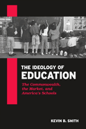 The Ideology of Education: The Commonwealth, the Market, and America's Schools