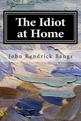 The Idiot at Home - Bangs, John Kendrick