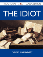 The Idiot - The Original Classic Edition - Fyodor Dostoyevsky