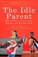 The Idle Parent: Why Laid-Back Parents Raise Happier and Healthier Kids