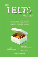 The IELTS Treasury: Your Complete Guide to IELTS Topics, Vocabulary & Practice For Band 9 - Writing & Speaking