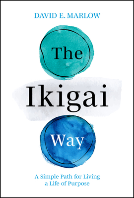 The Ikigai Way: A Simple Path for Living a Life of Purpose - Marlow, David E