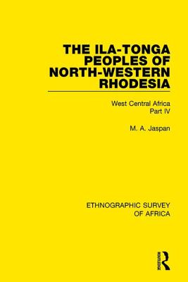 The Ila-Tonga Peoples of North-Western Rhodesia: West Central Africa Part IV - Jaspan, M. A.