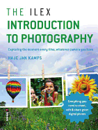 The Ilex Introduction to Photography: Capturing the Moment Every Time, Whatever Camera You Have