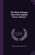 The Iliad of Homer Done Into English Verse, Volume 1