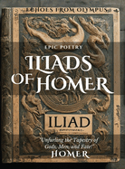 The Iliad of Homer: Rage, Glory, and Gods: Experience the Epic Battles of the Iliad