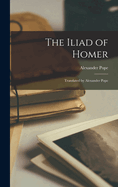 The Iliad of Homer: Translated by Alexander Pope