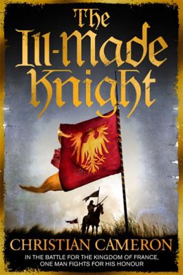 The Ill-Made Knight: 'The master of historical fiction' SUNDAY TIMES - Cameron, Christian